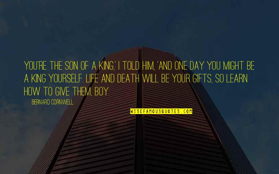 Death Of A Son Quotes By Bernard Cornwell: You're the son of a king,' I told