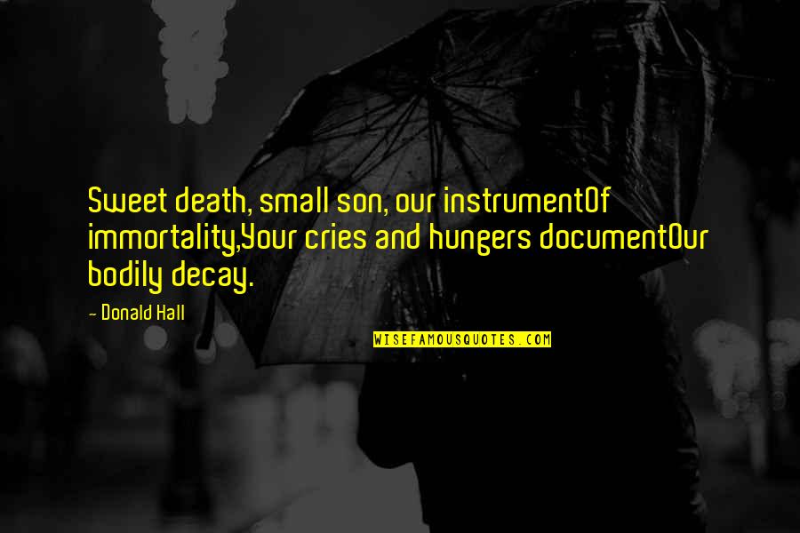 Death Of A Son Quotes By Donald Hall: Sweet death, small son, our instrumentOf immortality,Your cries