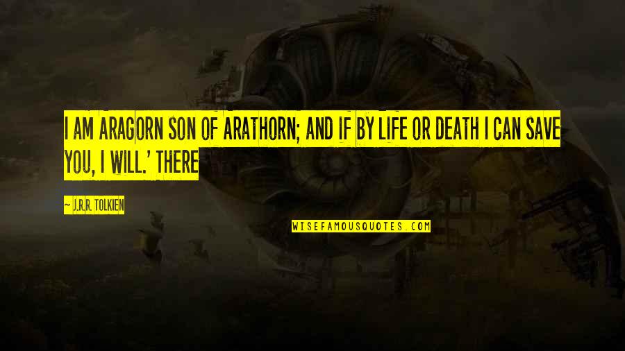 Death Of A Son Quotes By J.R.R. Tolkien: I am Aragorn son of Arathorn; and if