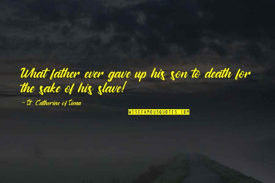 Death Of A Son Quotes By St. Catherine Of Siena: What father ever gave up his son to