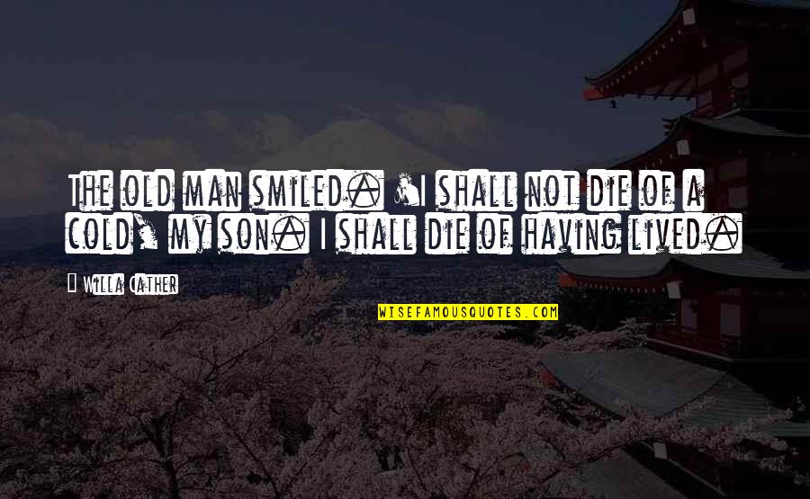Death Of A Son Quotes By Willa Cather: The old man smiled. 'I shall not die