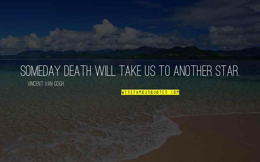 Death Of A Star Quotes By Vincent Van Gogh: Someday death will take us to another star. Death Of A Star Quotes By Vincent Van Gogh: Someday death will take us to another star.