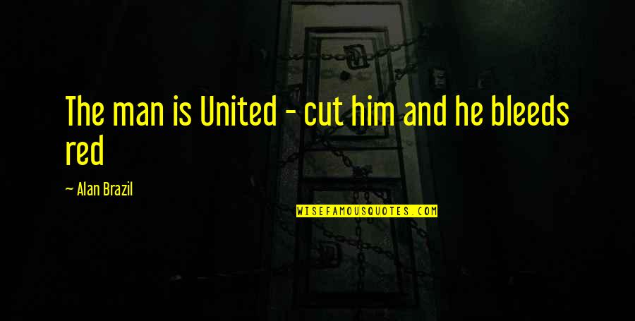Death Of A Step Father Quotes By Alan Brazil: The man is United - cut him and Death Of A Step Father Quotes By Alan Brazil: The man is United - cut him and