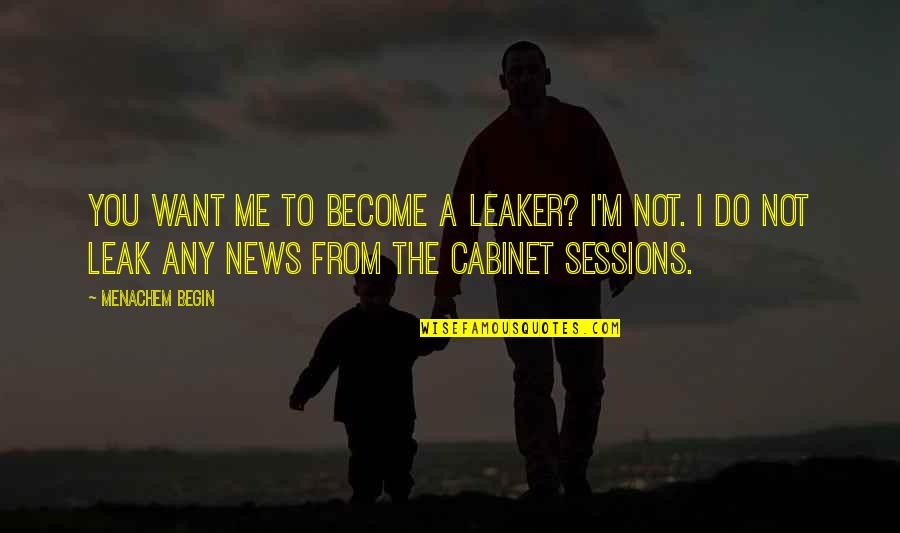Death Of A Step Father Quotes By Menachem Begin: You want me to become a leaker? I'm