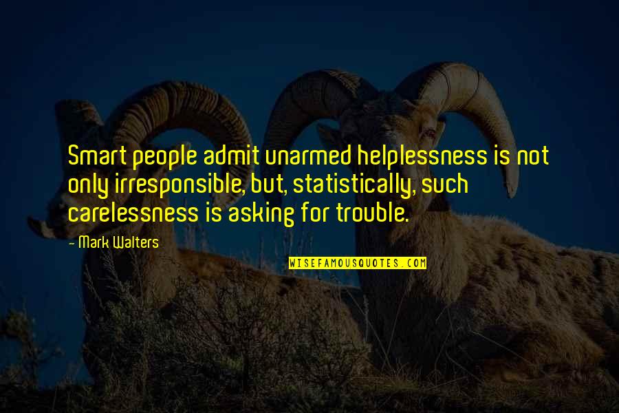 Death Of An Acquaintance Quotes By Mark Walters: Smart people admit unarmed helplessness is not only