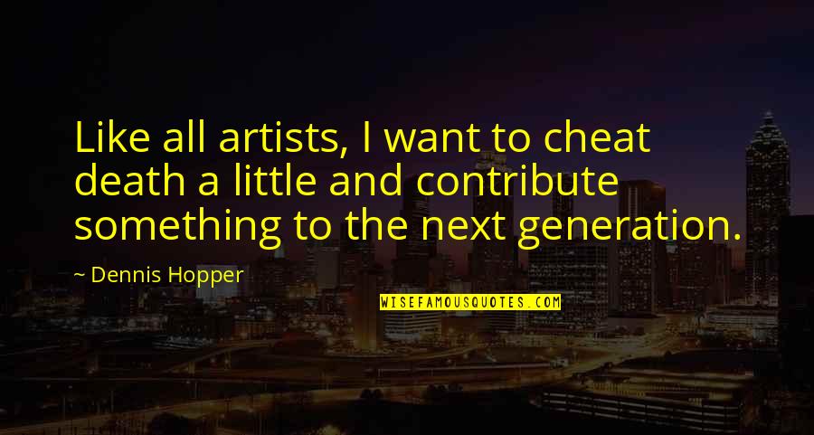 Death Of An Artist Quotes By Dennis Hopper: Like all artists, I want to cheat death Death Of An Artist Quotes By Dennis Hopper: Like all artists, I want to cheat death