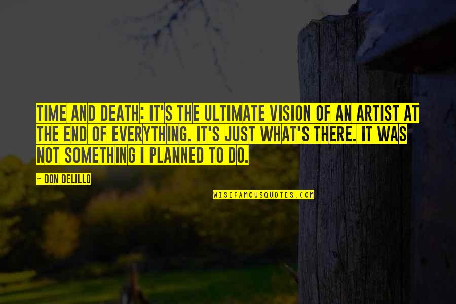 Death Of An Artist Quotes By Don DeLillo: Time and death: It's the ultimate vision of