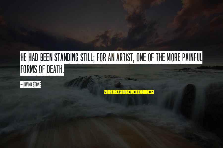 Death Of An Artist Quotes By Irving Stone: He had been standing still; for an artist,