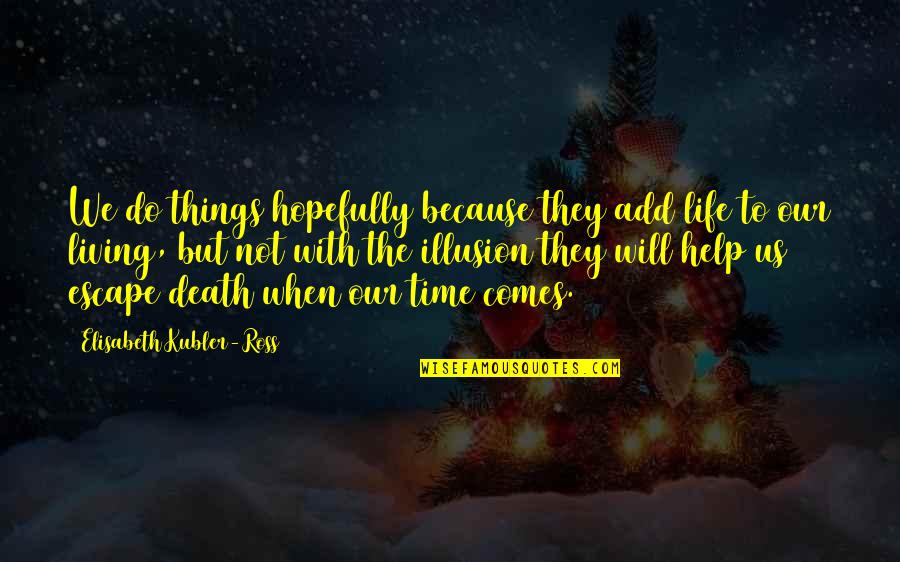 Death Of An Illusion Quotes By Elisabeth Kubler-Ross: We do things hopefully because they add life