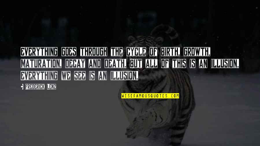 Death Of An Illusion Quotes By Frederick Lenz: Everything goes through the cycle of birth, growth, Death Of An Illusion Quotes By Frederick Lenz: Everything goes through the cycle of birth, growth,
