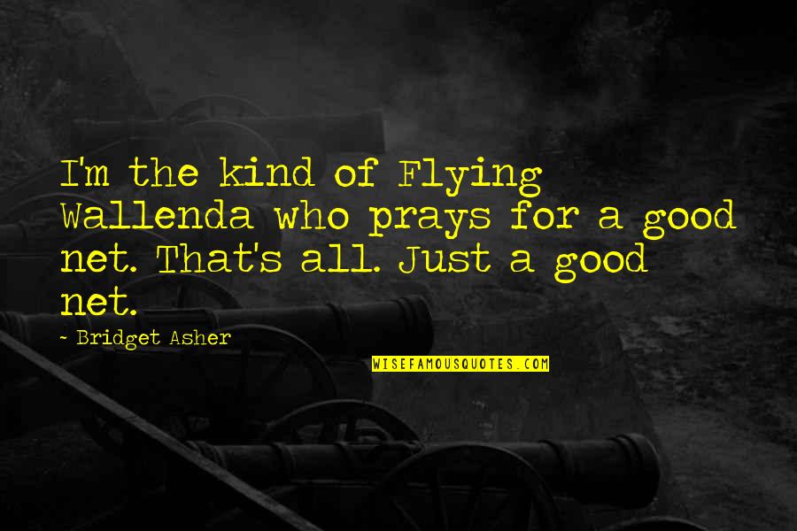 Death Of An Uncle Quotes By Bridget Asher: I'm the kind of Flying Wallenda who prays