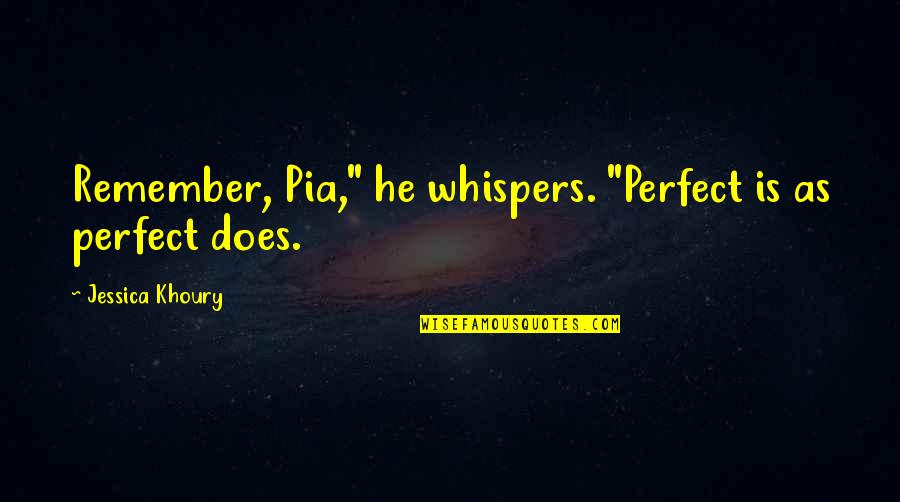 Death Of An Uncle Quotes By Jessica Khoury: Remember, Pia," he whispers. "Perfect is as perfect Death Of An Uncle Quotes By Jessica Khoury: Remember, Pia," he whispers. "Perfect is as perfect