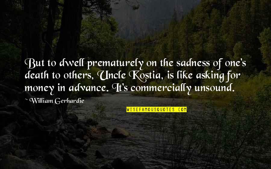 Death Of An Uncle Quotes By William Gerhardie: But to dwell prematurely on the sadness of Death Of An Uncle Quotes By William Gerhardie: But to dwell prematurely on the sadness of