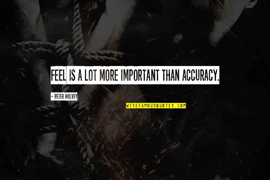 Death Of Beth Chapman Quotes By Peter Mulvey: Feel is a lot more important than accuracy. Death Of Beth Chapman Quotes By Peter Mulvey: Feel is a lot more important than accuracy.