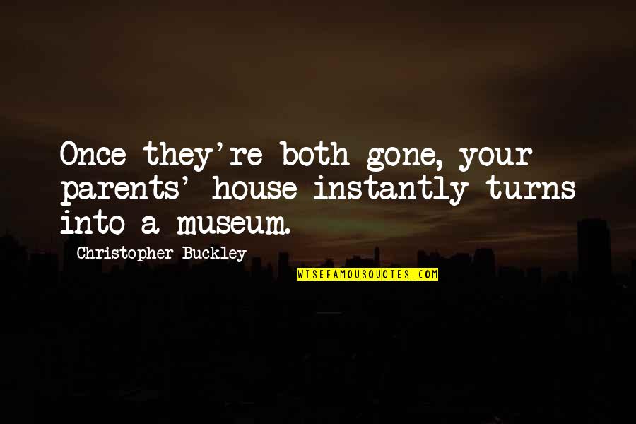 Death Of Both Parents Quotes By Christopher Buckley: Once they're both gone, your parents' house instantly Death Of Both Parents Quotes By Christopher Buckley: Once they're both gone, your parents' house instantly