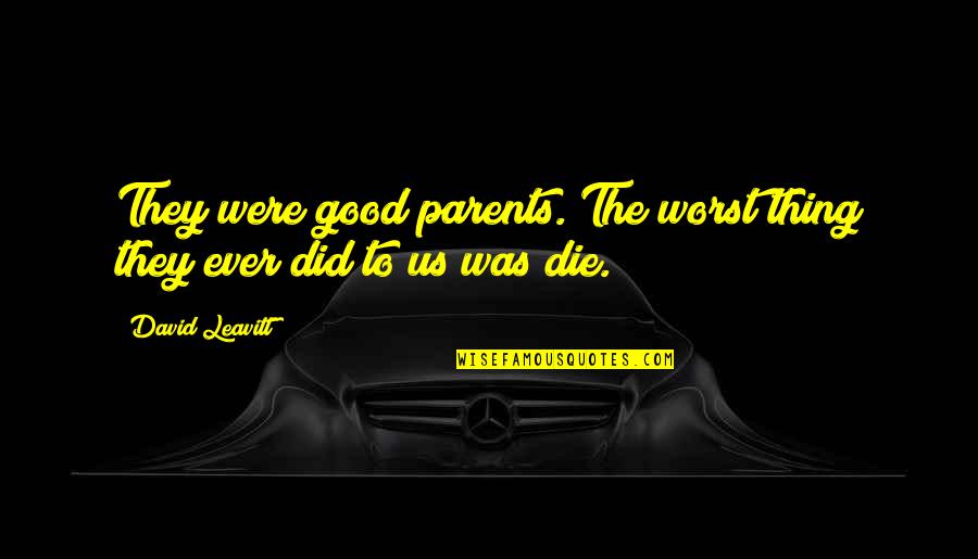 Death Of Both Parents Quotes By David Leavitt: They were good parents. The worst thing they