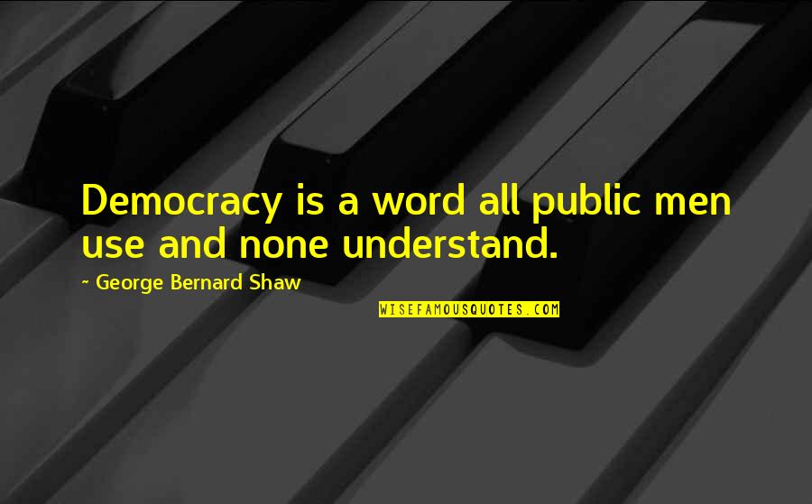 Death Of Both Parents Quotes By George Bernard Shaw: Democracy is a word all public men use Death Of Both Parents Quotes By George Bernard Shaw: Democracy is a word all public men use