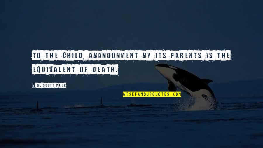 Death Of Both Parents Quotes By M. Scott Peck: To the child, abandonment by its parents is