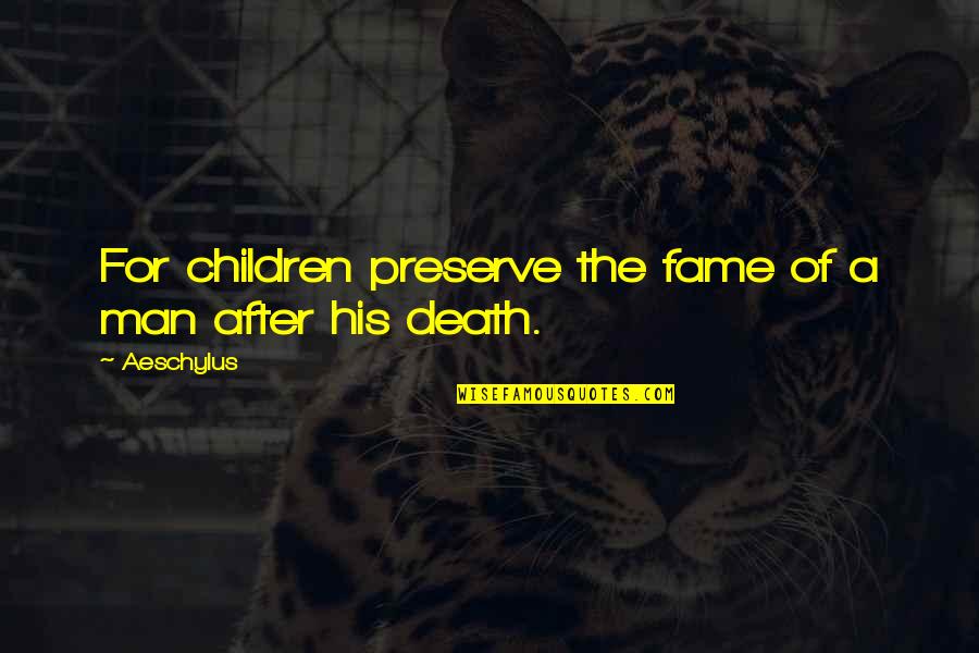 Death Of Children Quotes By Aeschylus: For children preserve the fame of a man