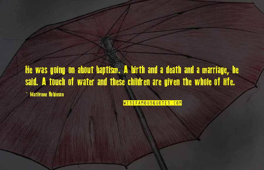 Death Of Children Quotes By Marilynne Robinson: He was going on about baptism. A birth