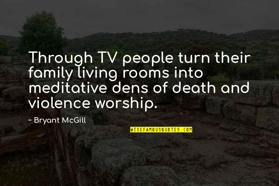 Death Of Family Quotes By Bryant McGill: Through TV people turn their family living rooms Death Of Family Quotes By Bryant McGill: Through TV people turn their family living rooms