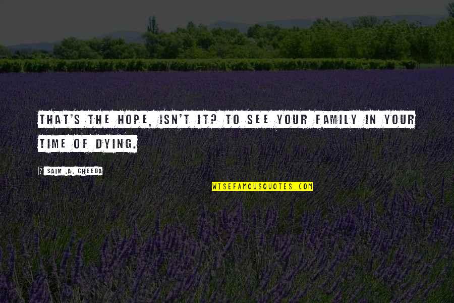 Death Of Family Quotes By Saim .A. Cheeda: That's the hope, isn't it? To see your