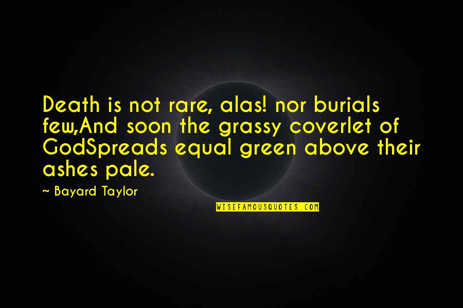 Death Of God Quotes By Bayard Taylor: Death is not rare, alas! nor burials few,And
