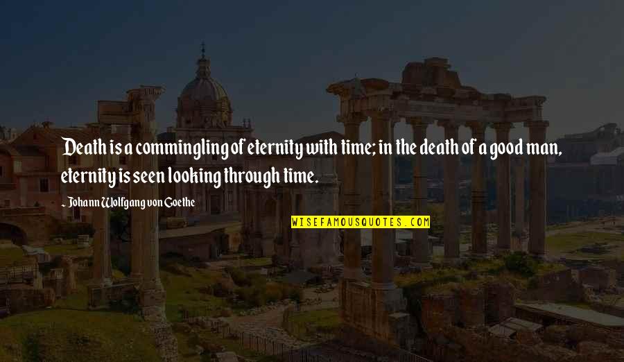 Death Of Good Man Quotes By Johann Wolfgang Von Goethe: Death is a commingling of eternity with time;
