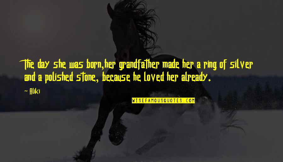Death Of Grandfather Quotes By Aliki: The day she was born,her grandfather made her