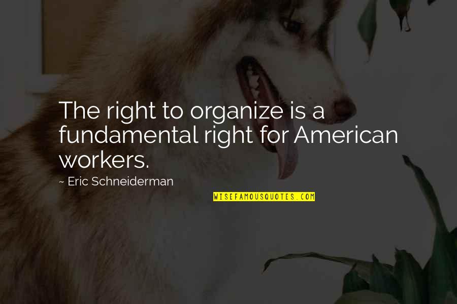 Death Of Grandfather Quotes By Eric Schneiderman: The right to organize is a fundamental right
