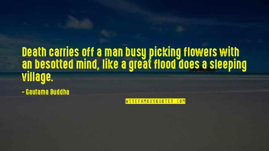 Death Of Great Man Quotes By Gautama Buddha: Death carries off a man busy picking flowers