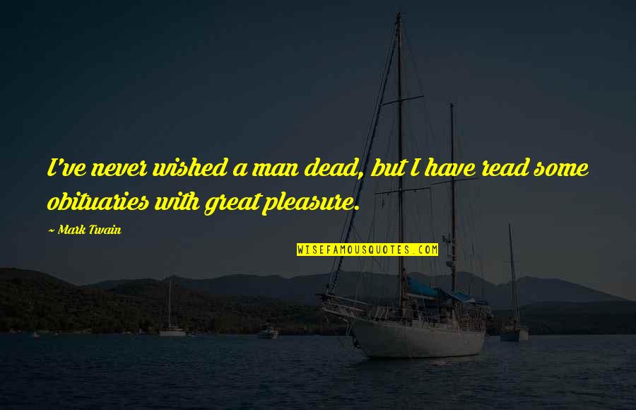 Death Of Great Man Quotes By Mark Twain: I've never wished a man dead, but I