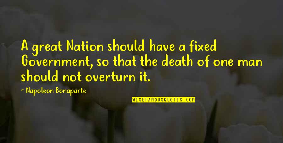 Death Of Great Man Quotes By Napoleon Bonaparte: A great Nation should have a fixed Government,