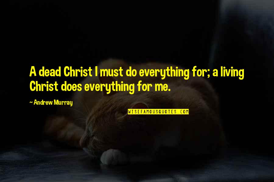 Death Of Jesus Christ Quotes By Andrew Murray: A dead Christ I must do everything for; Death Of Jesus Christ Quotes By Andrew Murray: A dead Christ I must do everything for;