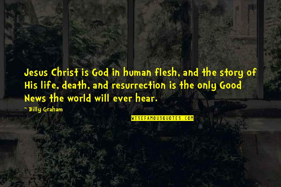 Death Of Jesus Christ Quotes By Billy Graham: Jesus Christ is God in human flesh, and Death Of Jesus Christ Quotes By Billy Graham: Jesus Christ is God in human flesh, and