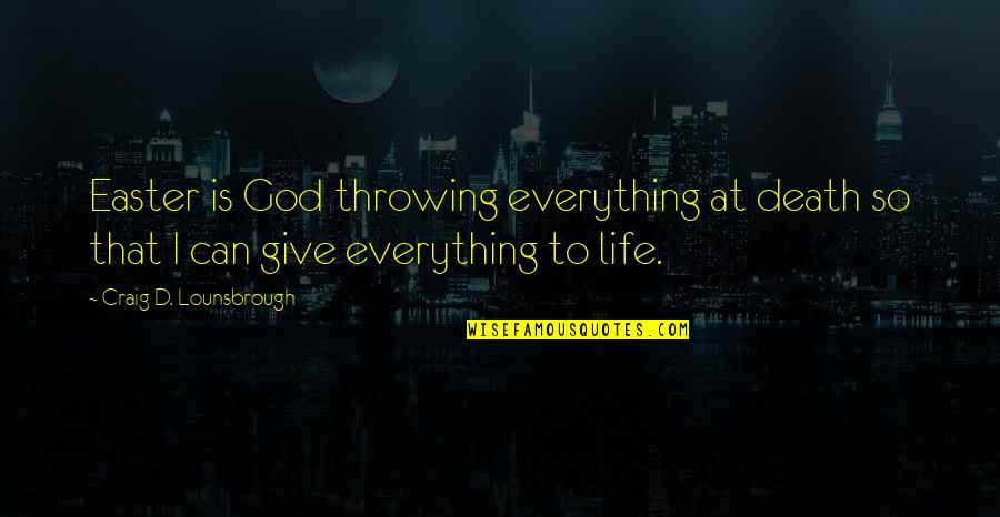 Death Of Jesus Christ Quotes By Craig D. Lounsbrough: Easter is God throwing everything at death so