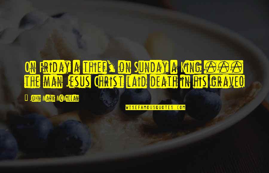 Death Of Jesus Christ Quotes By John Mark McMillan: On Friday a thief, on Sunday a King
