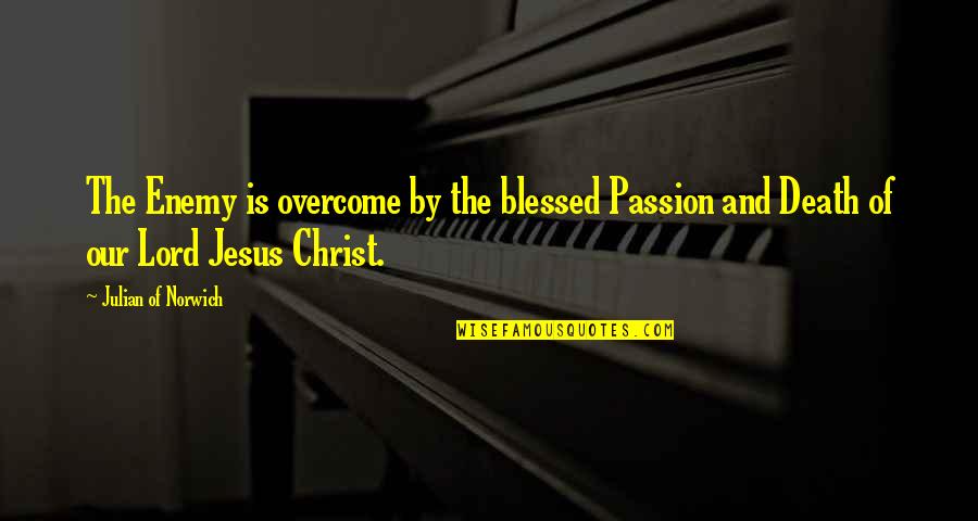 Death Of Jesus Christ Quotes By Julian Of Norwich: The Enemy is overcome by the blessed Passion