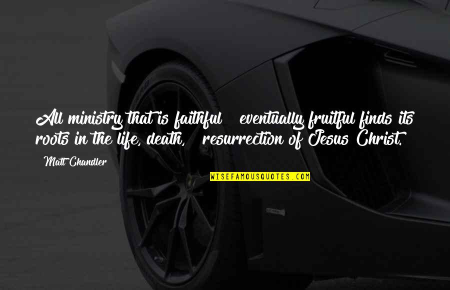 Death Of Jesus Christ Quotes By Matt Chandler: All ministry that is faithful & eventually fruitful