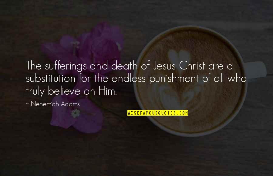 Death Of Jesus Christ Quotes By Nehemiah Adams: The sufferings and death of Jesus Christ are Death Of Jesus Christ Quotes By Nehemiah Adams: The sufferings and death of Jesus Christ are