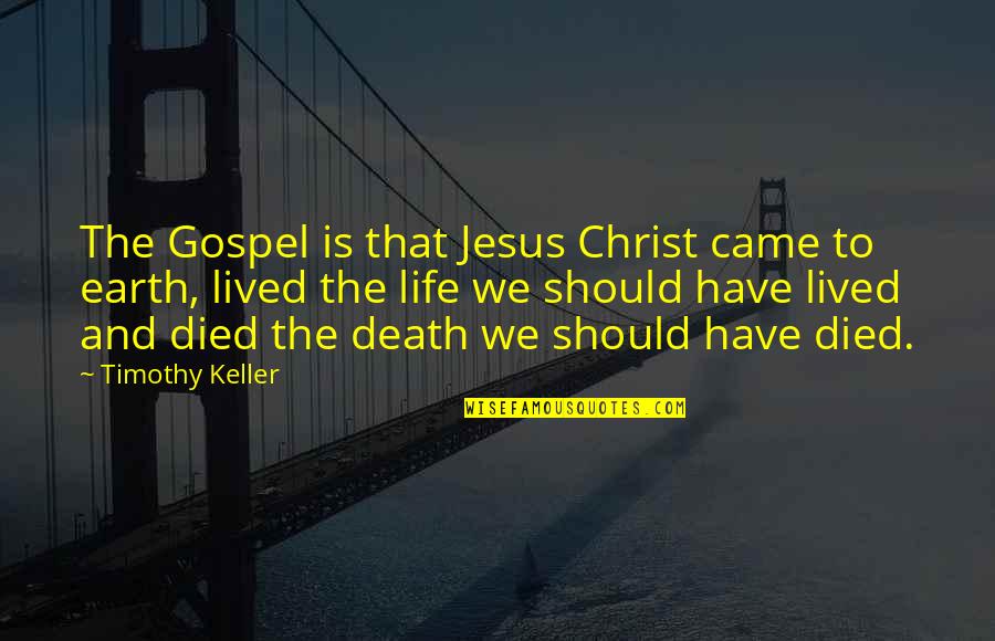 Death Of Jesus Christ Quotes By Timothy Keller: The Gospel is that Jesus Christ came to