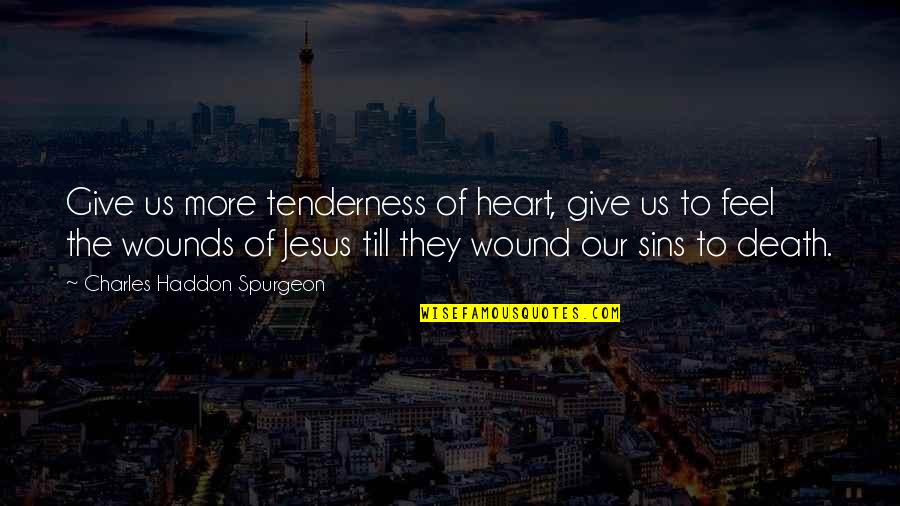 Death Of Jesus Quotes By Charles Haddon Spurgeon: Give us more tenderness of heart, give us