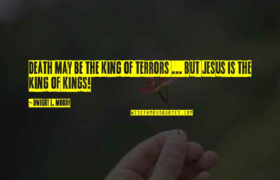 Death Of Jesus Quotes By Dwight L. Moody: Death may be the King of terrors ...