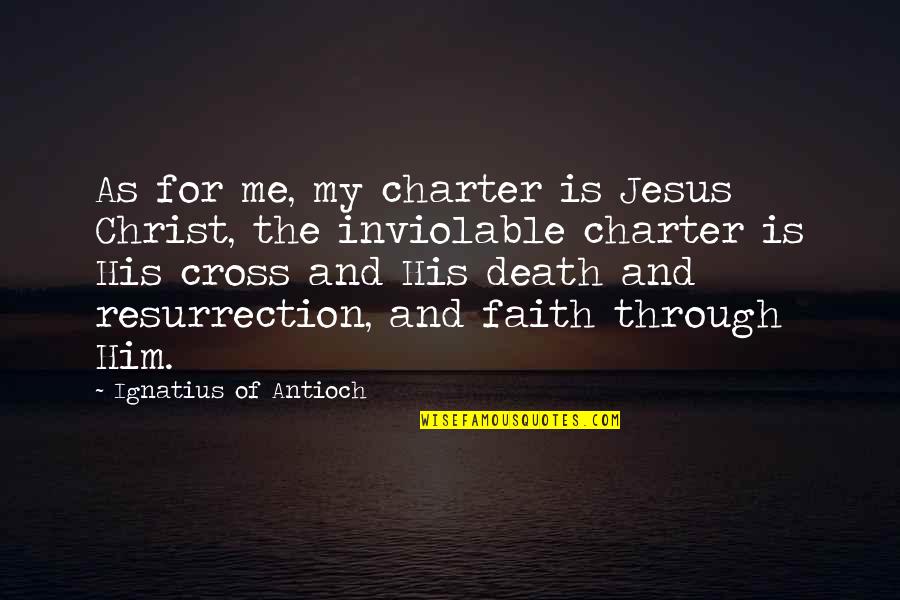 Death Of Jesus Quotes By Ignatius Of Antioch: As for me, my charter is Jesus Christ,