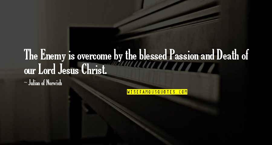 Death Of Jesus Quotes By Julian Of Norwich: The Enemy is overcome by the blessed Passion