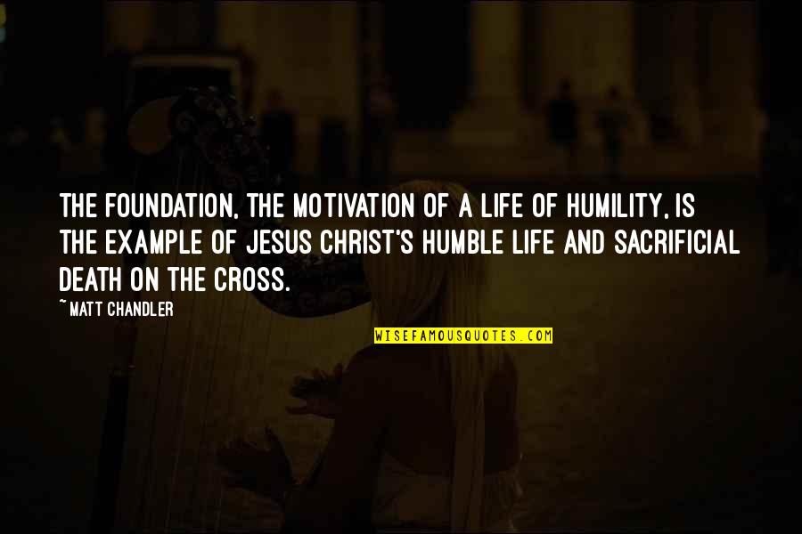 Death Of Jesus Quotes By Matt Chandler: The foundation, the motivation of a life of