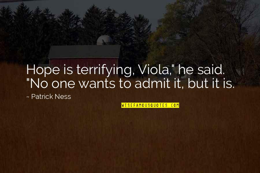 Death Of Lady Macbeth Quotes By Patrick Ness: Hope is terrifying, Viola," he said. "No one