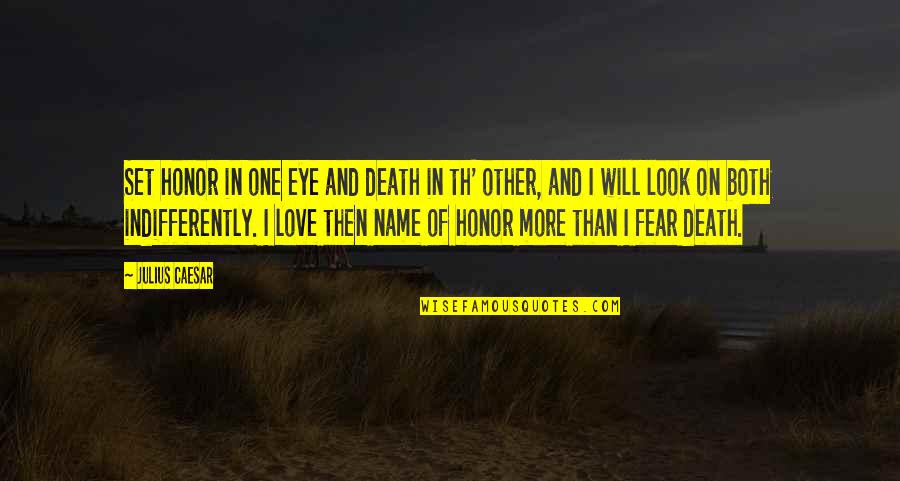 Death Of Love One Quotes By Julius Caesar: Set honor in one eye and death in Death Of Love One Quotes By Julius Caesar: Set honor in one eye and death in