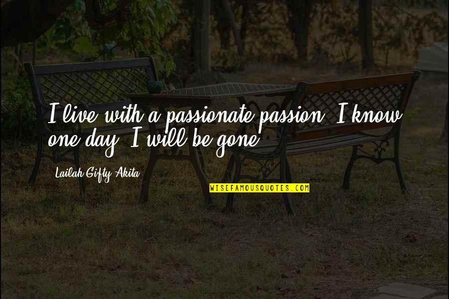 Death Of Love One Quotes By Lailah Gifty Akita: I live with a passionate passion. I know Death Of Love One Quotes By Lailah Gifty Akita: I live with a passionate passion. I know