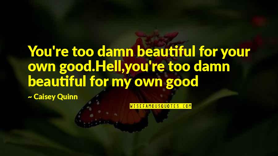 Death Of Loved One Quotes By Caisey Quinn: You're too damn beautiful for your own good.Hell,you're Death Of Loved One Quotes By Caisey Quinn: You're too damn beautiful for your own good.Hell,you're